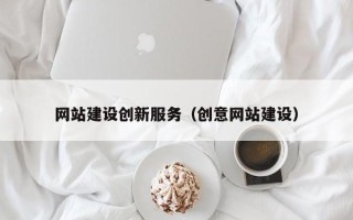 南漳网站建设创新服务（创意网站建设）