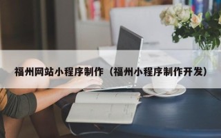 南漳福州网站小程序制作（福州小程序制作开发）