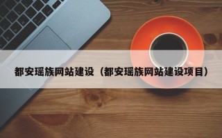 南漳都安瑶族网站建设（都安瑶族网站建设项目）